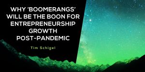 Why ‘Boomerangs’ Will Be The Boon For Entrepreneurship Growth Post-Pandemic