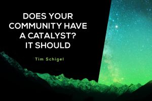 Does your community have a catalyst? It should