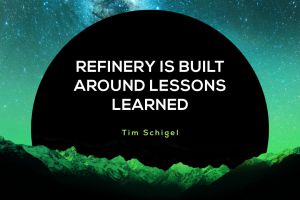 Refinery Is Built Around Lessons Learned