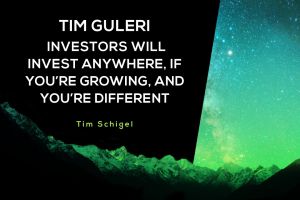 Tim Guleri – Investors Will Invest Anywhere, If You’re Growing, and You’re Different