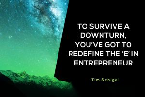To Survive a Downturn, You’ve Got to Redefine the ‘E’ in Entrepreneur