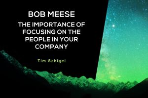 Bob Meese: The Importance of Focusing on the People in Your Company