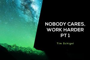 Nobody Cares, Work Harder Pt 1