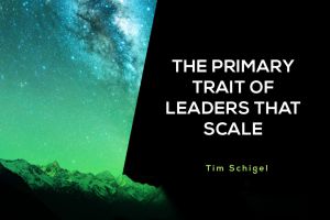 The Primary Trait Of Leaders That Scale