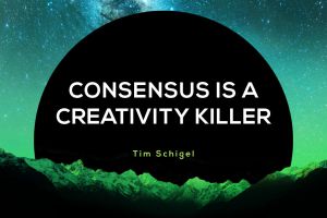 Consensus is a Creativity Killer