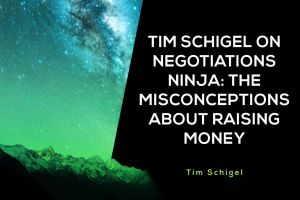 Tim Schigel on Negotiations Ninja: The Misconceptions about Raising Money