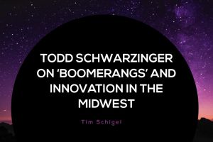 Todd Schwarzinger On ‘Boomerangs’ and Innovation in the Midwest