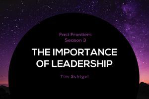 Fast Frontiers Season 3—The Importance of Leadership